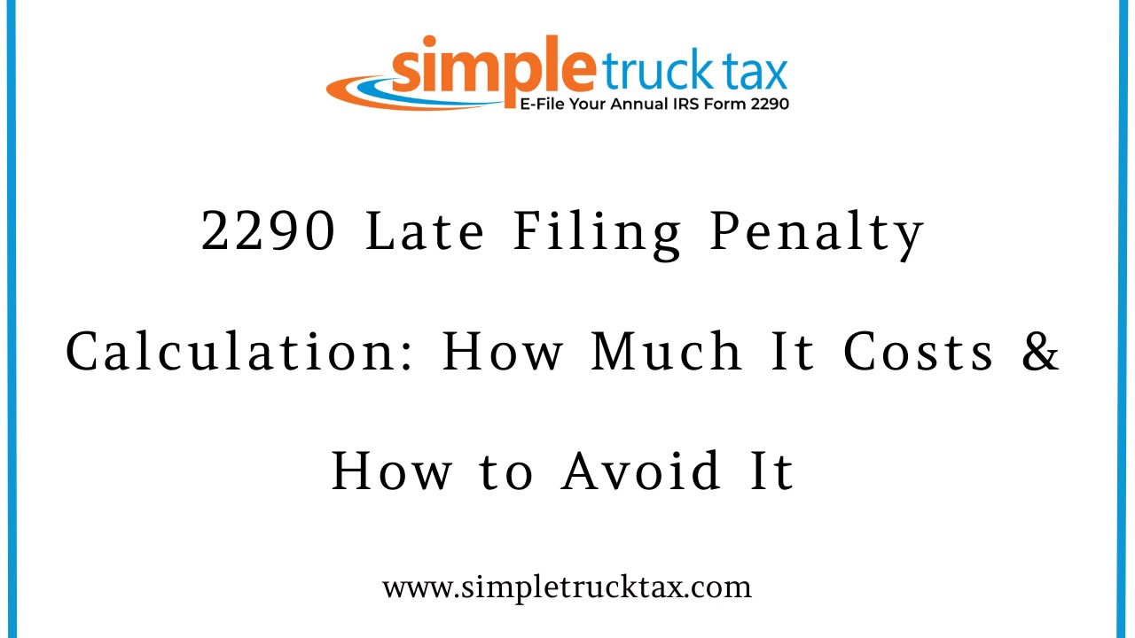 2290 Late Filing Penalty Calculation: How Much It Costs & How to Avoid It